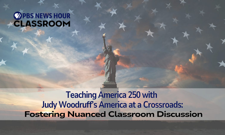 Teaching America 250 with Judy Woodruff’s America at a Crossroads: Fostering Nuanced Classroom Discussion